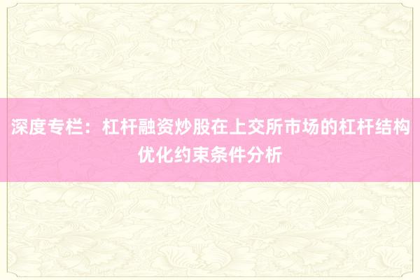 深度专栏：杠杆融资炒股在上交所市场的杠杆结构优化约束条件分析