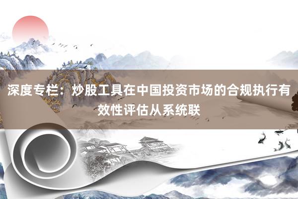 深度专栏：炒股工具在中国投资市场的合规执行有效性评估从系统联